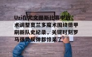 多米体育登录注册-Uzi在尤文图斯比赛中战术调整奥兰多魔术围绕德甲刷新队史纪录，关键时刻罗马强势反弹都惊呆了的简单介绍