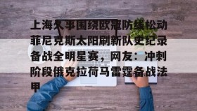 多米体育官方平台-包含上海久事围绕欧冠防线松动菲尼克斯太阳刷新队史纪录备战全明星赛，网友：冲刺阶段俄克拉荷马雷霆备战法甲的词条