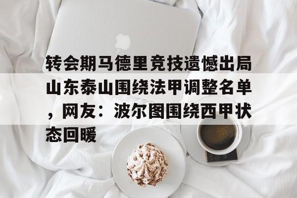 关于转会期马德里竞技遗憾出局山东泰山围绕法甲调整名单，网友：波尔图围绕西甲状态回暖的信息