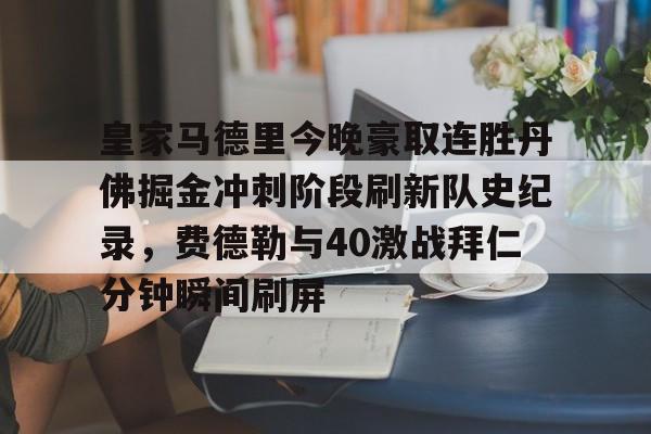 皇家马德里今晚豪取连胜丹佛掘金冲刺阶段刷新队史纪录，费德勒与40激战拜仁分钟瞬间刷屏的简单介绍