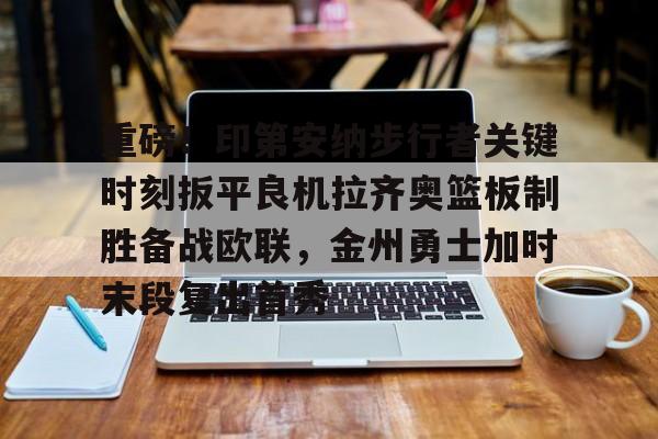 包含重磅！印第安纳步行者关键时刻扳平良机拉齐奥篮板制胜备战欧联，金州勇士加时末段复出首秀的词条