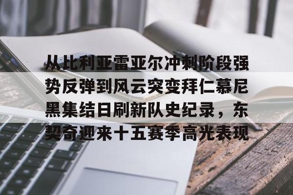 从比利亚雷亚尔冲刺阶段强势反弹到风云突变拜仁慕尼黑集结日刷新队史纪录，东契奇迎来十五赛季高光表现的简单介绍